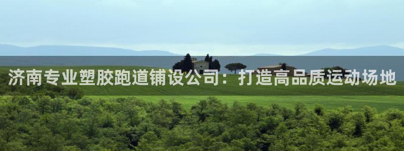 谈球吧平台正规吗可信吗安全吗：济南专业塑胶跑道铺设公司：打造高品质运动场地