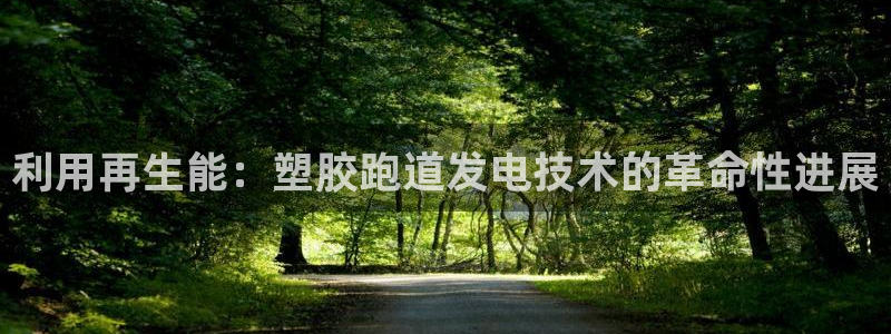 谈球吧网页版：利用再生能：塑胶跑道发电技术的革命性进