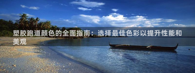 谈球吧官网在线入口免费观看：塑胶跑道颜色的全面指南：
