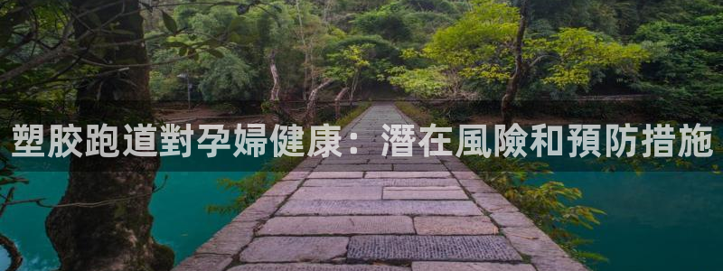 谈球吧官网在线入口免费观看：塑胶跑道對孕婦健康：潛在風險和預防措施