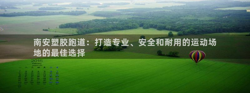 谈球吧被黑不给提现：南安塑胶跑道：打造专业、安全和耐用的运动场
地的最佳选择