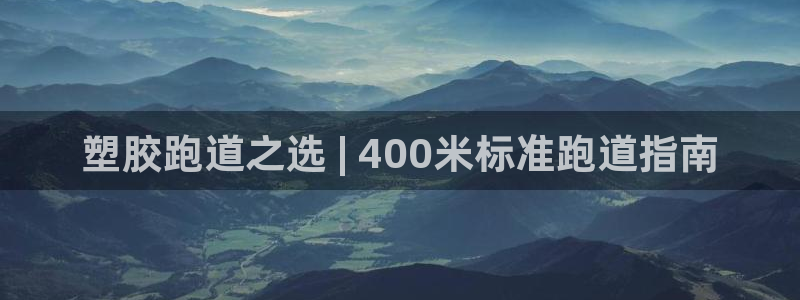 谈球吧体育app下载中心官方最新版：塑胶跑道之选 | 400米标准跑道指南