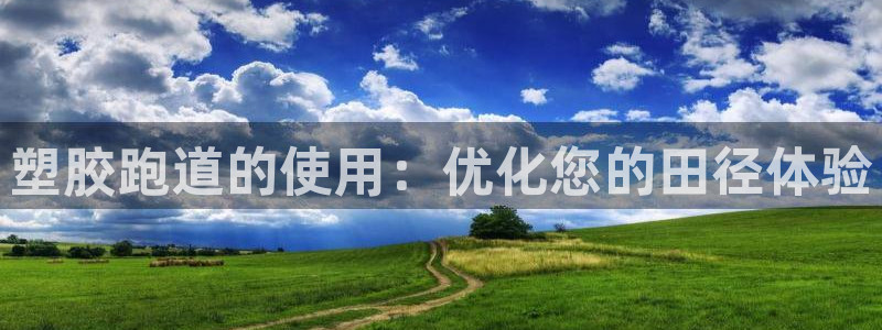 谈球吧出款怎样?：塑胶跑道的使用：优化您的田径体验