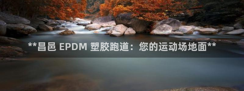 谈球吧在线登陆：**昌邑 EPDM 塑胶跑道：您的运动场地面**