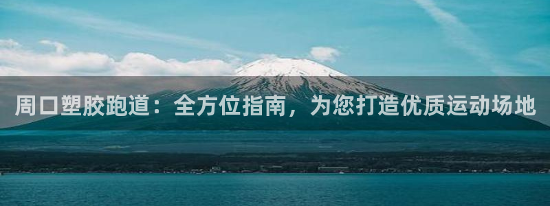 谈球吧官方网站：周口塑胶跑道：全方位指南，为您打造优质运动场地