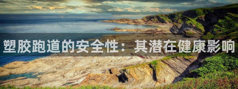谈球吧体育app下载官网：塑胶跑道的安全性：其潜在健康影响
