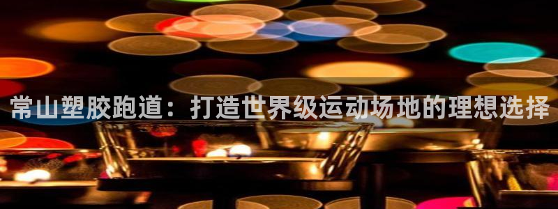 谈球吧出款：常山塑胶跑道：打造世界级运动场地的理想选择