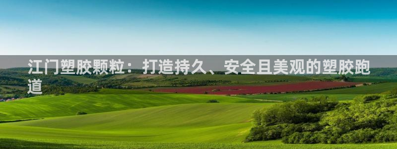 谈球吧体育官网入口：江门塑胶颗粒：打造持久、安全且美观的塑胶跑
道