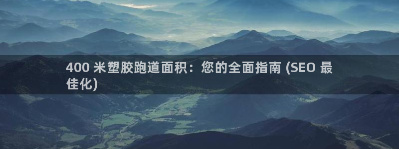 谈球吧体育app下载中心官网手机版：400 米塑胶跑道面积：您的全面指南 (SEO 最
佳化)