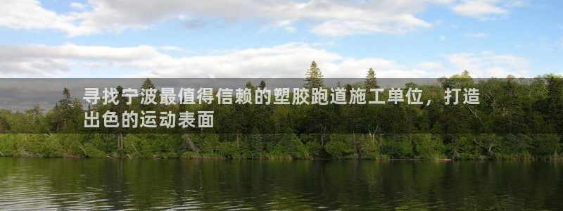 谈球吧入口：寻找宁波最值得信赖的塑胶跑道施工单位，打造
出色的运动表面
