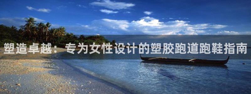 谈球吧首充金额截图：塑造卓越：专为女性设计的塑胶跑道跑鞋指南