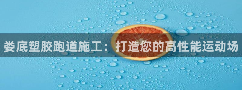 谈球吧登录地址：娄底塑胶跑道施工：打造您的高性能运动场