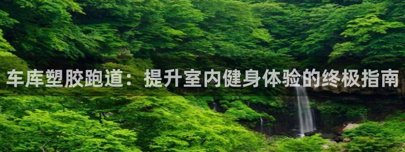 谈球吧入口：车库塑胶跑道：提升室内健身体验的终极指南