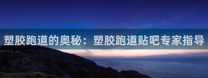 谈球吧体育app下载足球比赛视频：塑胶跑道的奥秘：塑胶跑道贴吧专家指导