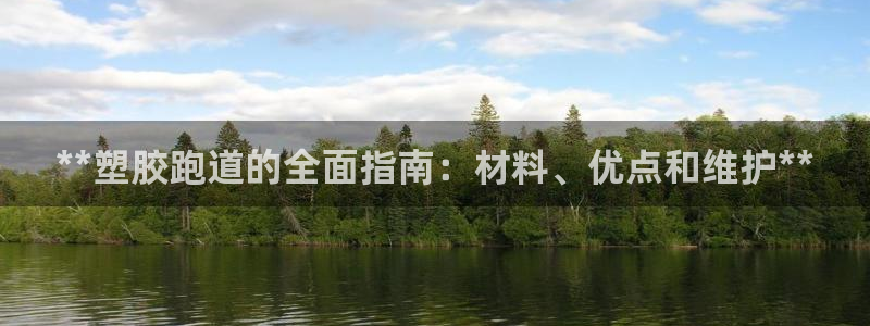 谈球吧app体育：**塑胶跑道的全面指南：材料、优点和维护**