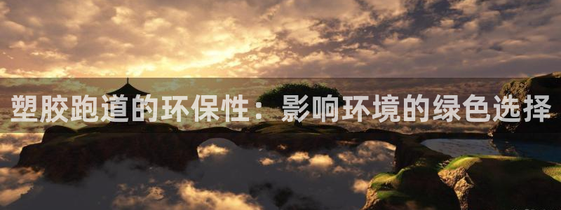 谈球吧体育app下载中心官方最新版：塑胶跑道的环保性：影响环境的绿色选择
