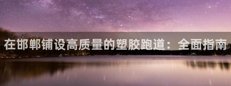谈球吧体育app官网下载安装：在邯郸铺设高质量的塑胶