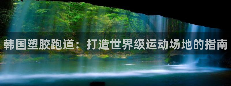 谈球吧能提现不：韩国塑胶跑道：打造世界级运动场地的指