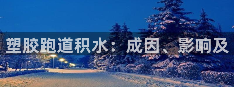 谈球吧体育app下载中心官网苹果：塑胶跑道积水：成因