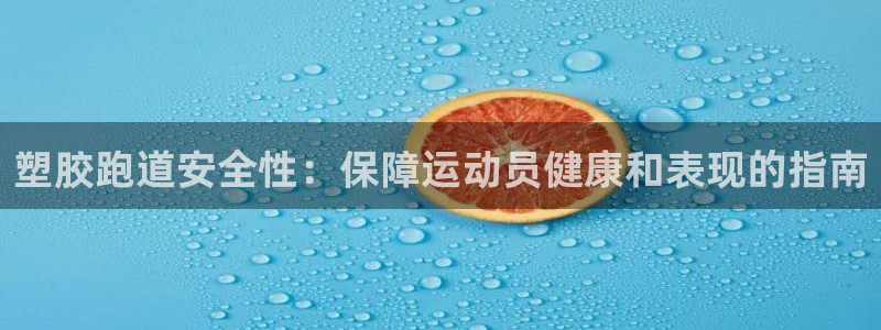谈球吧官方网站：塑胶跑道安全性：保障运动员健康和表现