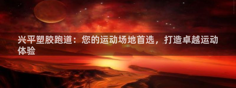 谈球吧app官网下载：兴平塑胶跑道：您的运动场地首选