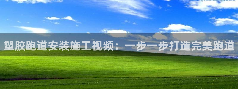 谈球吧中国：塑胶跑道安装施工视频：一步一步打造完美跑