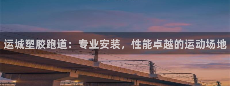 谈球吧网址：运城塑胶跑道：专业安装，性能卓越的运动场