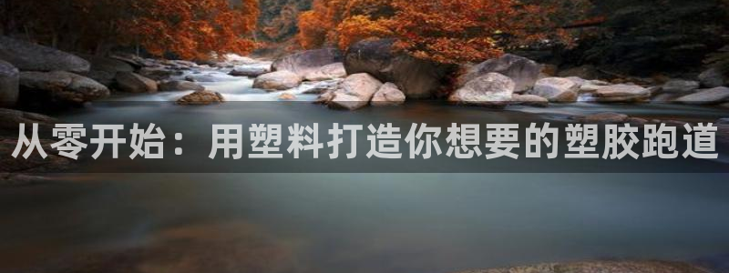 谈球吧体育app官网下载安装：从零开始：用塑料打造你